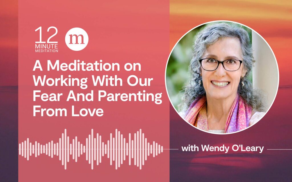 A Meditation on Operating With Our Worry And Parenting From Love 12mm wendy oleary a meditation on working with our fear and parenting from love.jpg
